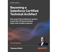 Becoming a Salesforce Certified Technical Architect: Gain expert-led architecture mastery to pass the CTA board and lead large-scale complex programs