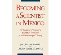 Becoming a Scientist in Mexico : The Challenge of Creating a Scientific Community in an Underdeveloped Country