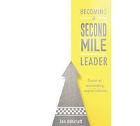 Becoming A Second Mile Leader: Excel at exceeding expectations.