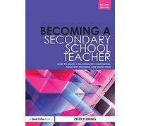 Becoming a Secondary School Teacher: How to Make a Success of your Initial Teacher Training and Induction