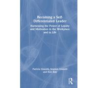 Becoming a Self-Differentiated Leader : Harnessing the Power of Loyalty and Motivation in the Workplace and in Life