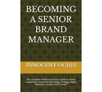 BECOMING A SENIOR BRAND MANAGER: The Complete Professional Study Guide for Brand Leadership, Consumer Psychology, Strategy, Digital Marketing, and Business Growth.