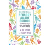 Becoming a Sensory Aware School : A Toolkit to Develop a Whole School Approach for Sensory Wellbeing