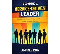 Becoming A Service-Driven Leader: How Service, Responsibility, and Choice Shape Who You Become