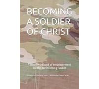 BECOMING A SOLDIER OF CHRIST: A small workbook of empowerment for the forthcoming Soldier