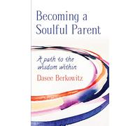 Becoming a Soulful Parent: A Path to the Wisdom Within