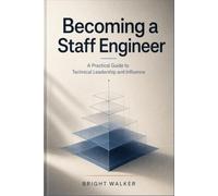 Becoming a Staff Engineer: A Practical Guide to Technical Leadership and Influence