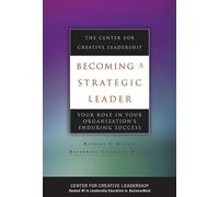 Becoming a Strategic Leader: Your Role in Your Organization′s Enduring Success (J-B CCL (Center for Creative Leadership))