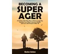 Becoming a Super Ager: A 30-Day Self-Help Plan to Boost Longevity, Sharpen Your Mind, Improve Health, and Live with Purpose After 50 (The Super Ager Method)