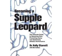 Becoming a Supple Leopard: The Ultimate Guide to Resolving Pain, Preventing Injury, and Optimizing Athletic Performance by Kelly Starrett 1st (first) Edition (2013)