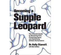 Becoming a Supple Leopard: The Ultimate Guide to Resolving Pain, Preventing Injury, and Optimizing Athletic Performance by Starrett, Kelly, Cordoza, Glen (2013) Hardcover