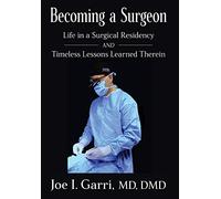 Becoming a Surgeon: Life in a Surgical Residency and Timeless Lessons Learned Therein