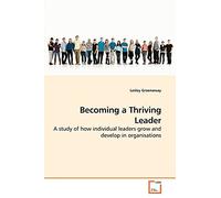 Becoming a Thriving Leader: A study of how individual leaders grow and develop in organisations