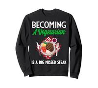 Becoming A Vegetarian Is A Big Missed Steak Sweatshirt