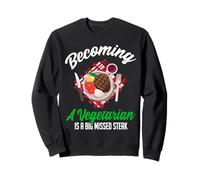 Becoming A Vegetarian Is A Big Missed Steak Sweatshirt