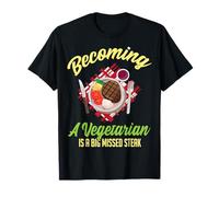 Becoming A Vegetarian is A Big Missed Steak T-Shirt