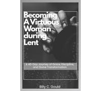 Becoming a Virtuous Woman During Lent: A 40-Day Journey of Grace, Discipline, and Divine Transformation