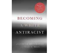 Becoming a White Antiracist: A Practical Guide for Educators, Leaders, and Activists
