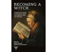 BECOMING A WITCH. WOMEN AND MAGIC IN EUROPE DURING THE MIDDLE AGES AND BEYOND (Advances in the History of Magic, Witchcraft, and Religion, 3)
