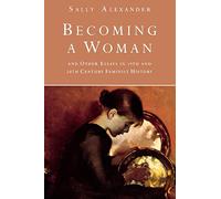 Becoming a Woman: And Other Essays in 19th and 20th Century Feminist History
