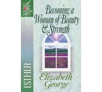 Becoming A Woman Of Beauty And Strength: Esther (A Woman After God's Own Heart (R))