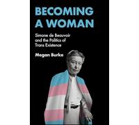 Becoming a Woman : Simone de Beauvoir and the Politics of Trans Existence