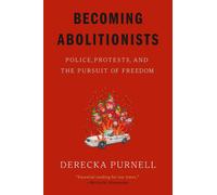 Becoming Abolitionists: Police, Protests, and the Pursuit of Freedom by Derecka