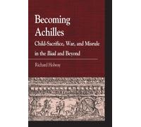 Becoming Achilles : Child-sacrifice, War, and Misrule in the lliad and Beyond