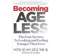Becoming Ageless: The Four Secrets to Looking and Feeling Younger Than Ever