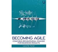 Becoming Agile: Coaching Behavioural Change for Business Results