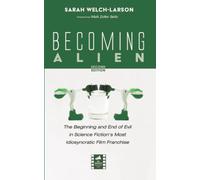 Becoming Alien, Second Edition: The Beginning and End of Evil in Science Fiction's Most Idiosyncratic Film Franchise (Reel Spirituality Monograph Series)