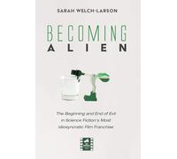 Becoming Alien: The Beginning and End of Evil in Science Fiction's Most Idiosyncratic Film Franchise (Reel Spirituality Monograph Series)