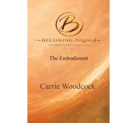 Becoming Aligned: The Embodiment: The Practice of Intentional Living: Volume III (The Becoming Series)
