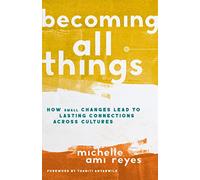 Becoming All Things: How Small Changes Lead To Lasting Connections Across Cultures