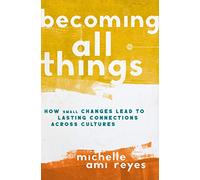 Becoming All Things: How Small Changes Lead To Lasting Connections Across Cultures