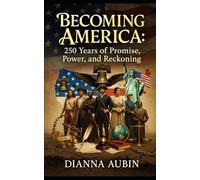 Becoming America: 250 Years of Promise, Power, and Reckoning