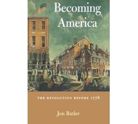 Becoming America: The Revolution before 1776