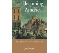 Becoming America: The Revolution Before 1776