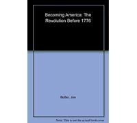Becoming America - The Revolution Before 1776