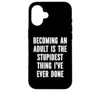 Becoming An Adult Is The Stupidest Thing I've Ever Done Case for iPhone 16