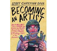 Becoming an Artist: How to Make Art Like a Human by Embracing Failure, Discovering Your Creative Voice and Finding Joy in the Process