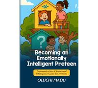 Becoming an Emotionally Intelligent Preteen: Communication & Emotional Intelligence Guide for Preteens