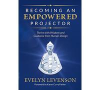 Becoming an Empowered Projector: Thrive with Wisdom and Guidance from Human Design