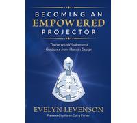 Becoming an Empowered Projector : Thrive with Wisdom and Guidance from Human Design