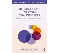 Becoming an Everyday Changemaker: Healing and Justice At School (Equity and Social Justice in Education Series)