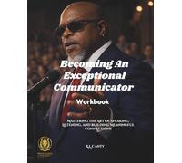 Becoming an Exceptional Communicator Workbook: Mastering the Art of Speaking, Listening, and Building Meaningful Connections