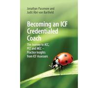 Becoming an ICF Credentialed Coach: The Journey to ACC, PCC and MCC - Practice Insights from ICF Assessors