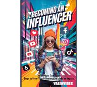 Becoming an Influencer: The Ultimate Teen Guide: Steps to Grow Your Following and Make an Impact (Start Your Social Media Journey)