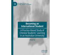 Becoming an International Student: A Practice-Based Study of Chinese Students' Learning in an Australian University (Palgrave Studies in Global Higher Education)