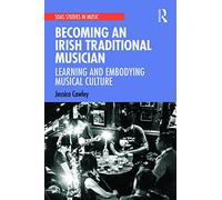 Becoming an Irish Traditional Musician: Learning and Embodying Musical Culture (SOAS Studies in Music)
